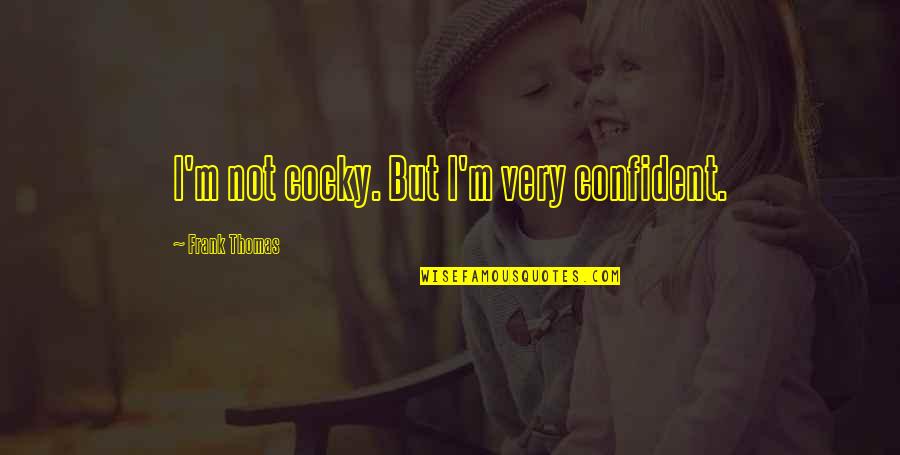 Byard Lancaster Quotes By Frank Thomas: I'm not cocky. But I'm very confident. Byard Lancaster Quotes By Frank Thomas: I'm not cocky. But I'm very confident.