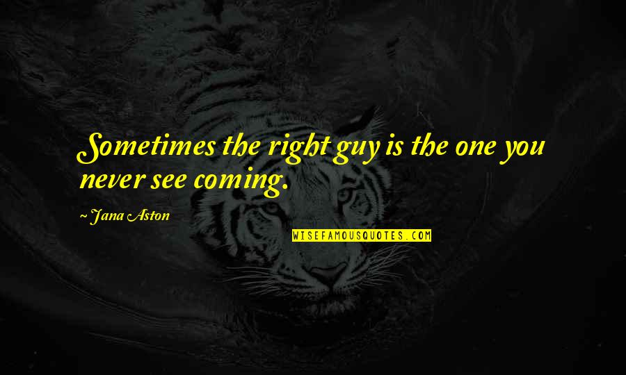 Byas Quotes By Jana Aston: Sometimes the right guy is the one you