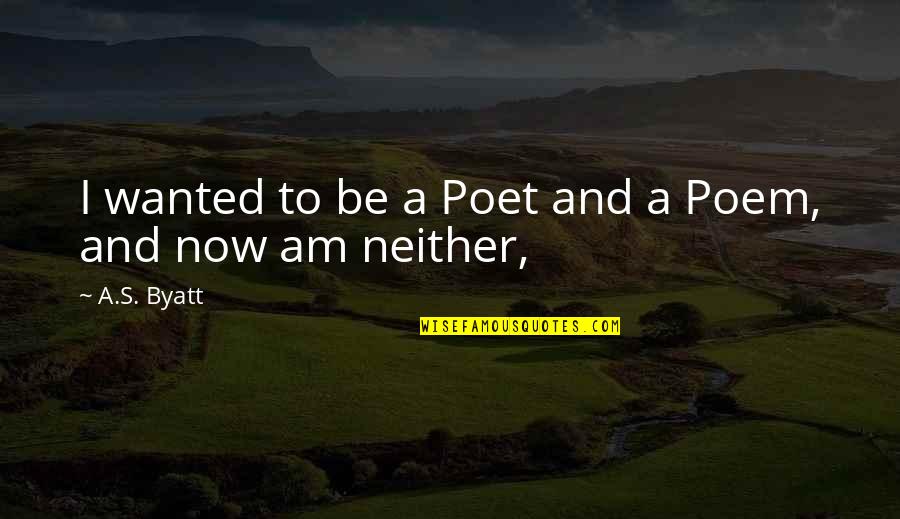 Byatt Quotes By A.S. Byatt: I wanted to be a Poet and a