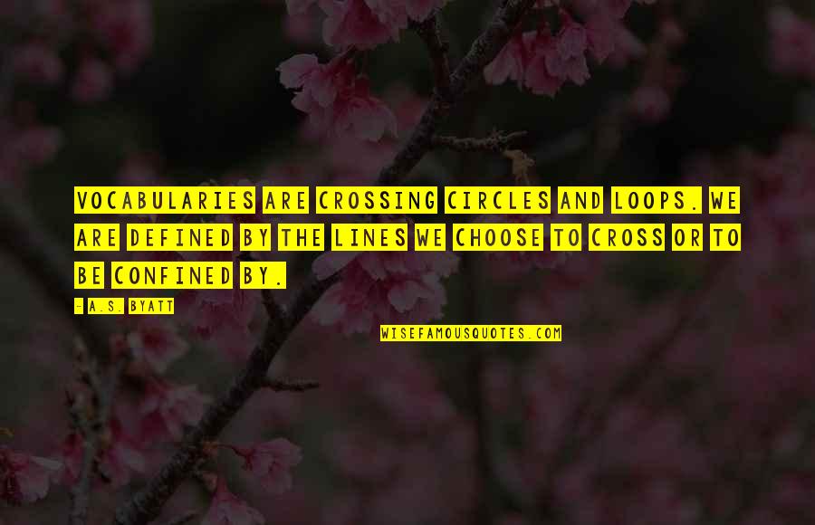 Byatt's Quotes By A.S. Byatt: Vocabularies are crossing circles and loops. We are