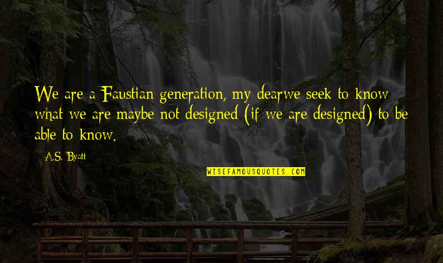 Byatt's Quotes By A.S. Byatt: We are a Faustian generation, my dearwe seek