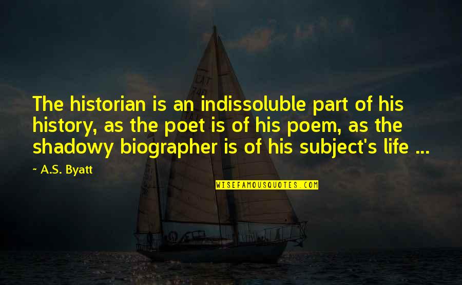 Byatt's Quotes By A.S. Byatt: The historian is an indissoluble part of his