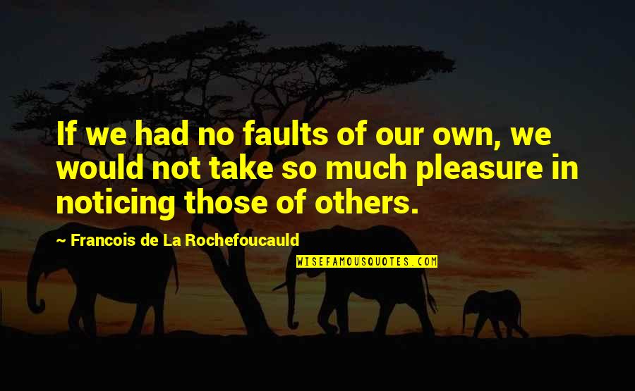 Byblos Quotes By Francois De La Rochefoucauld: If we had no faults of our own,