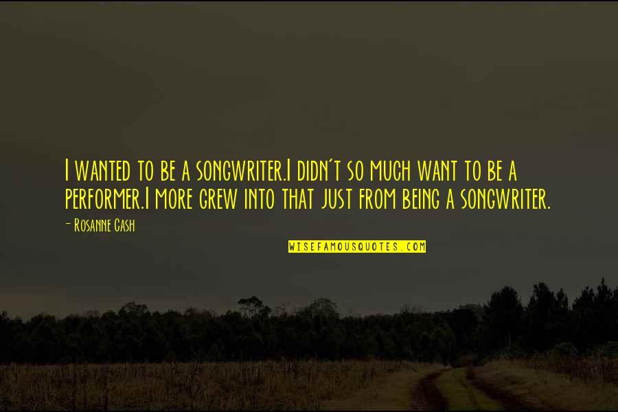 Bychom Bysme Quotes By Rosanne Cash: I wanted to be a songwriter.I didn't so