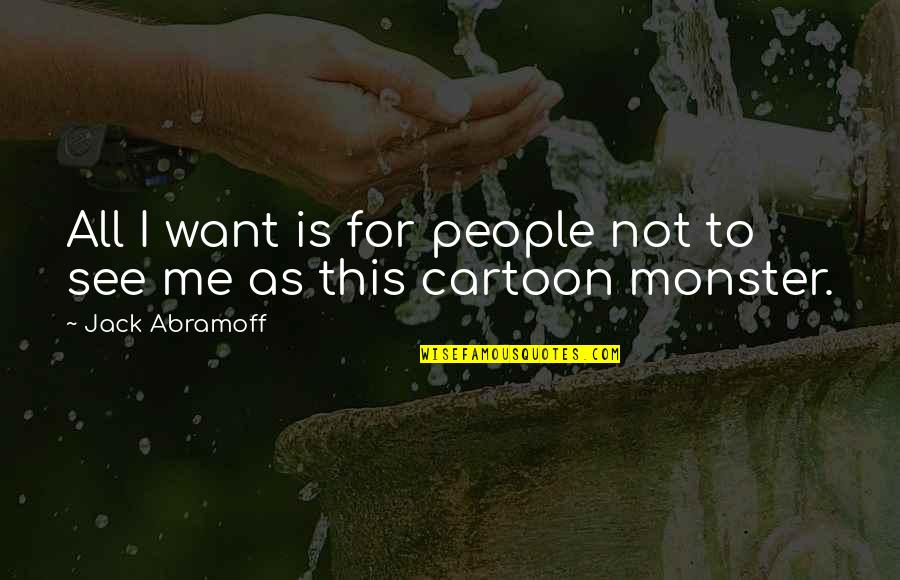 Bychowski Psychiatry Quotes By Jack Abramoff: All I want is for people not to Bychowski Psychiatry Quotes By Jack Abramoff: All I want is for people not to