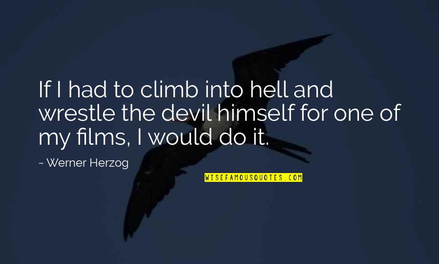 Bycie Z Pasy V Panielsku Quotes By Werner Herzog: If I had to climb into hell and