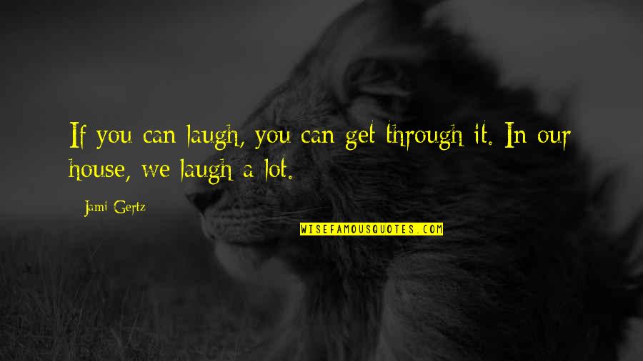 Byculla Quotes By Jami Gertz: If you can laugh, you can get through