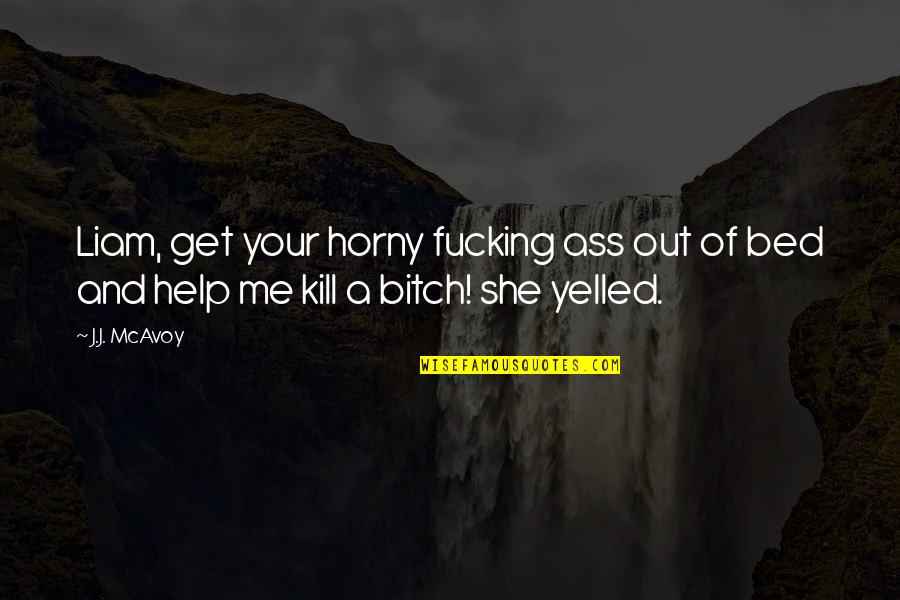 Bydni Quotes By J.J. McAvoy: Liam, get your horny fucking ass out of