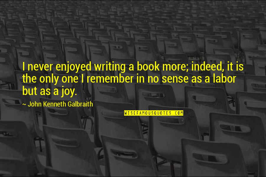 Bydon Shirts Quotes By John Kenneth Galbraith: I never enjoyed writing a book more; indeed, Bydon Shirts Quotes By John Kenneth Galbraith: I never enjoyed writing a book more; indeed,