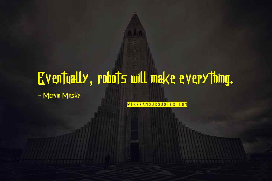Bye 2015 Quotes By Marvin Minsky: Eventually, robots will make everything.