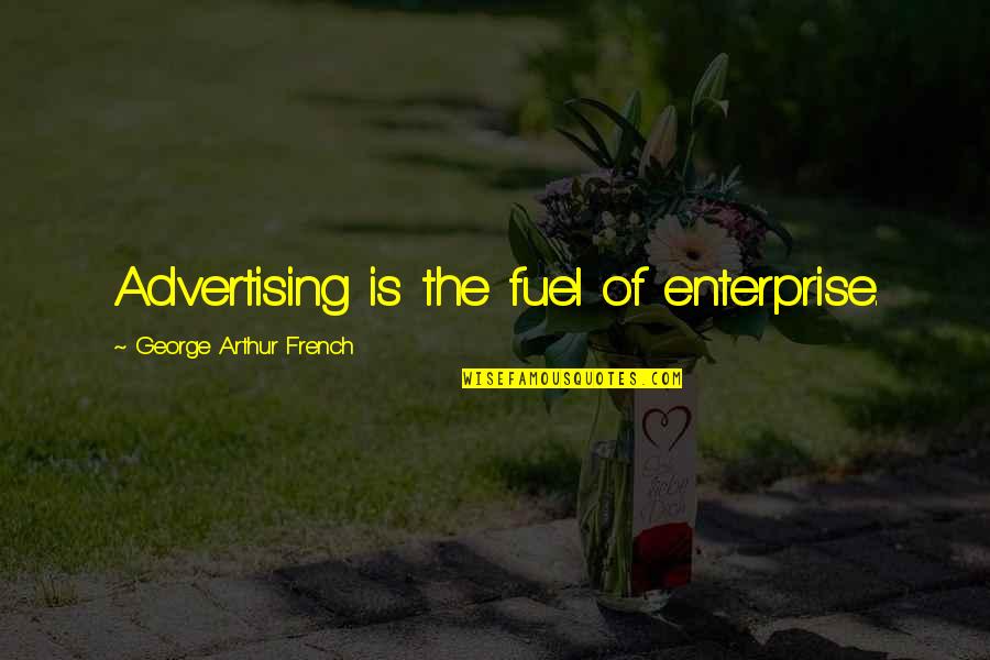 Bye 4ever Quotes By George Arthur French: Advertising is the fuel of enterprise.