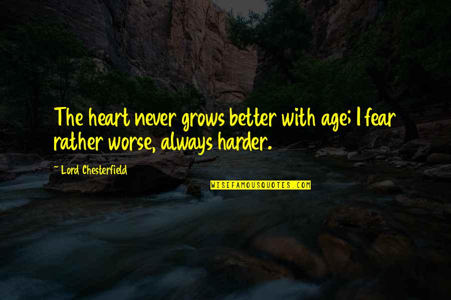 Bye Bangalore Quotes By Lord Chesterfield: The heart never grows better with age; I
