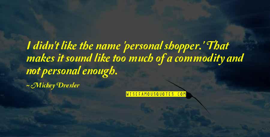Bye Bangalore Quotes By Mickey Drexler: I didn't like the name 'personal shopper.' That