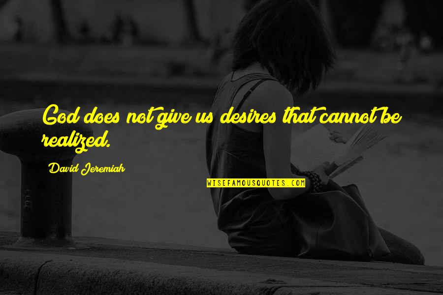 Bye Bye 2013 Quotes By David Jeremiah: God does not give us desires that cannot