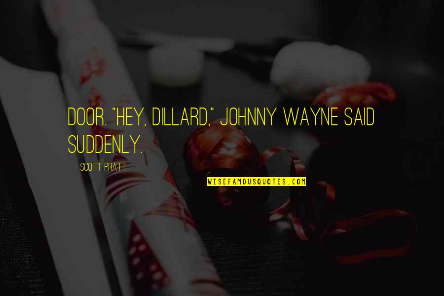 Bye Bye Blackbird Quotes By Scott Pratt: door. "Hey, Dillard," Johnny Wayne said suddenly.