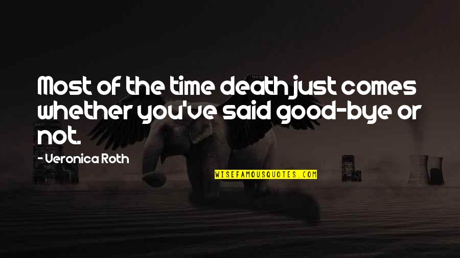 Bye Bye Bye Bye Now Quotes By Veronica Roth: Most of the time death just comes whether