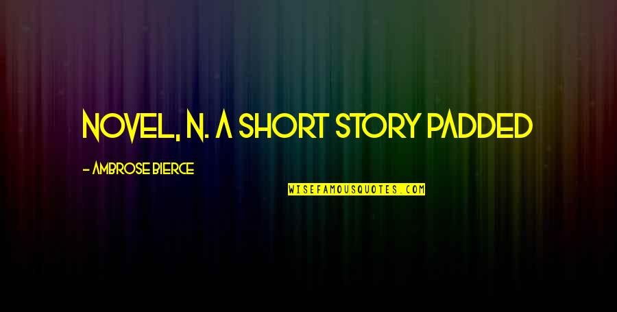 Bye Bye Delhi Quotes By Ambrose Bierce: NOVEL, n. A short story padded