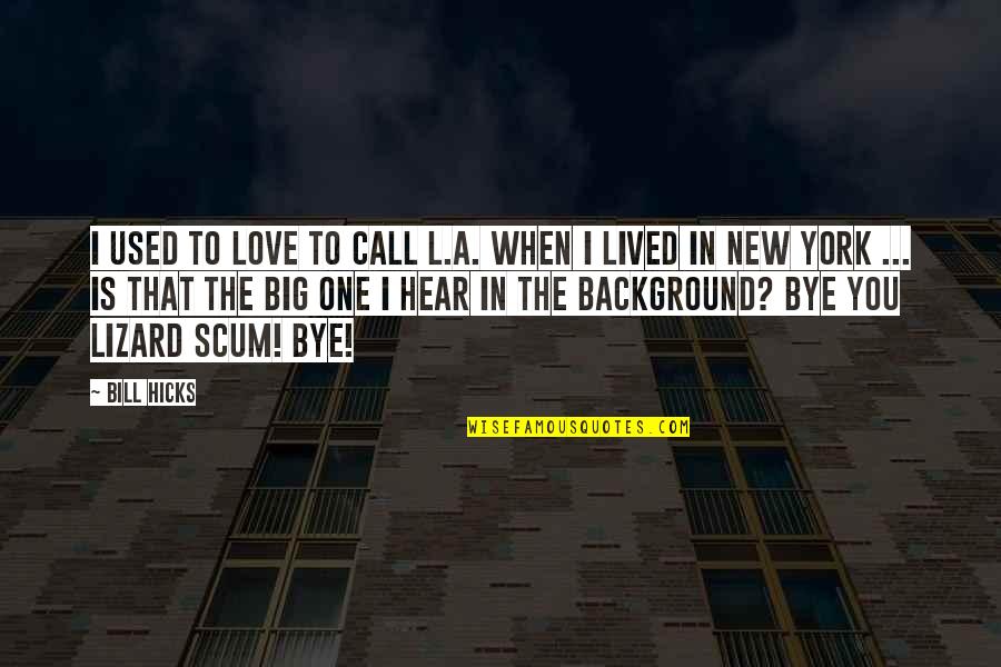 Bye Bye Quotes By Bill Hicks: I used to love to call L.A. when