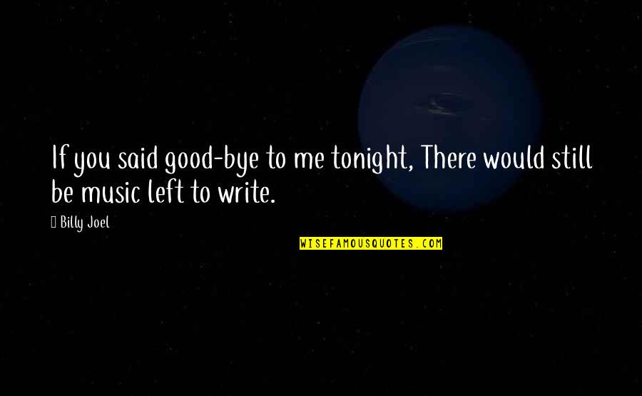 Bye Bye Quotes By Billy Joel: If you said good-bye to me tonight, There