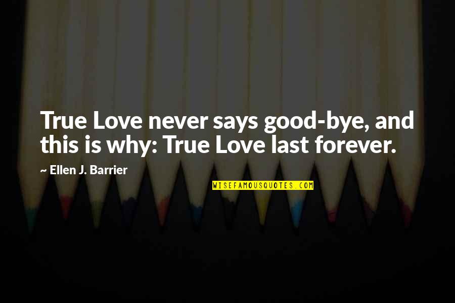 Bye Bye Quotes By Ellen J. Barrier: True Love never says good-bye, and this is