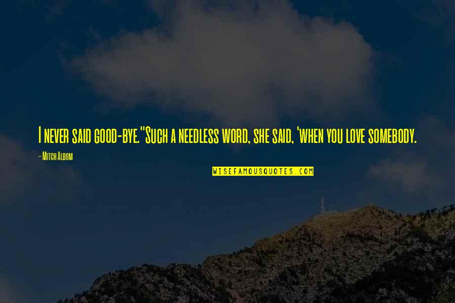 Bye Bye Quotes By Mitch Albom: I never said good-bye.''Such a needless word, she