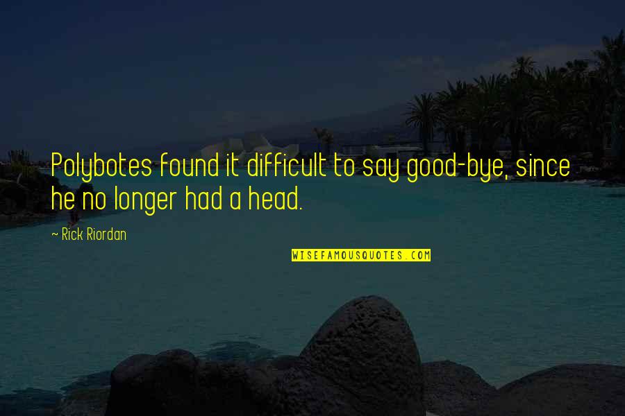 Bye Bye Quotes By Rick Riordan: Polybotes found it difficult to say good-bye, since