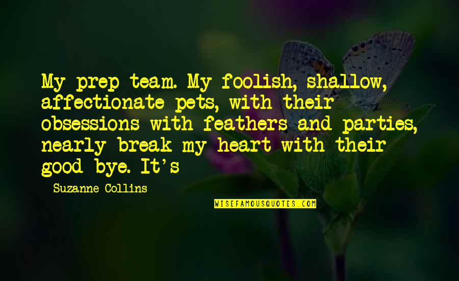 Bye Bye Quotes By Suzanne Collins: My prep team. My foolish, shallow, affectionate pets,