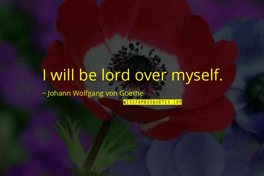 Bye Bye Single Life Quotes By Johann Wolfgang Von Goethe: I will be lord over myself.