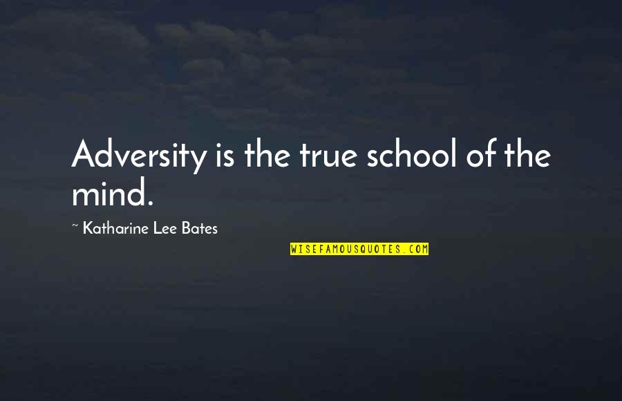 Bye Bye Single Life Quotes By Katharine Lee Bates: Adversity is the true school of the mind.