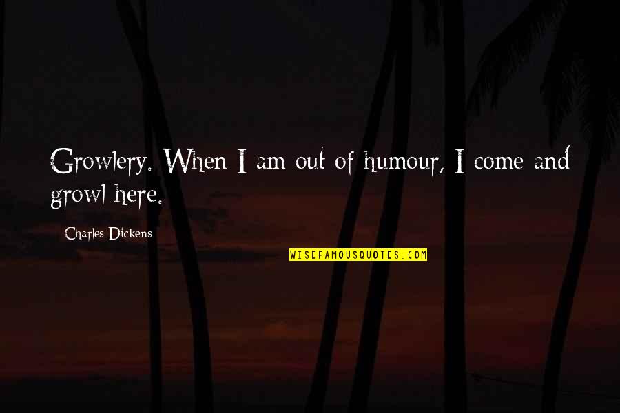 Bye Bye Summer Quotes By Charles Dickens: Growlery. When I am out of humour, I