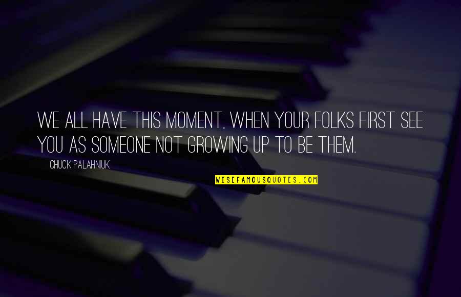 Bye Bye Vacation Quotes By Chuck Palahniuk: We all have this moment, when your folks Bye Bye Vacation Quotes By Chuck Palahniuk: We all have this moment, when your folks