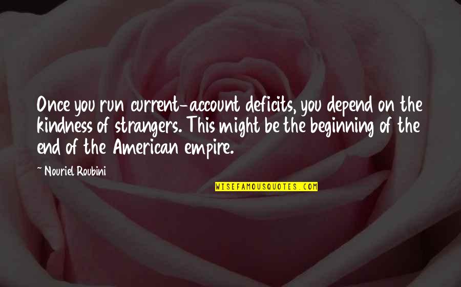 Bye For Awhile Quotes By Nouriel Roubini: Once you run current-account deficits, you depend on