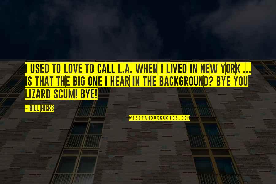 Bye Love Quotes By Bill Hicks: I used to love to call L.A. when