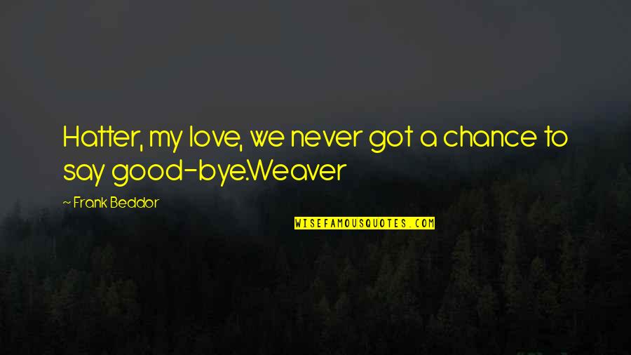 Bye Love Quotes By Frank Beddor: Hatter, my love, we never got a chance