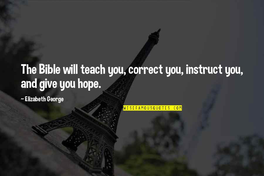 Byerozkin Quotes By Elizabeth George: The Bible will teach you, correct you, instruct Byerozkin Quotes By Elizabeth George: The Bible will teach you, correct you, instruct