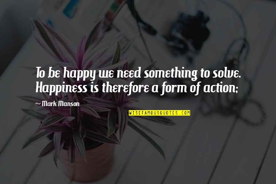 Byers Quotes By Mark Manson: To be happy we need something to solve.