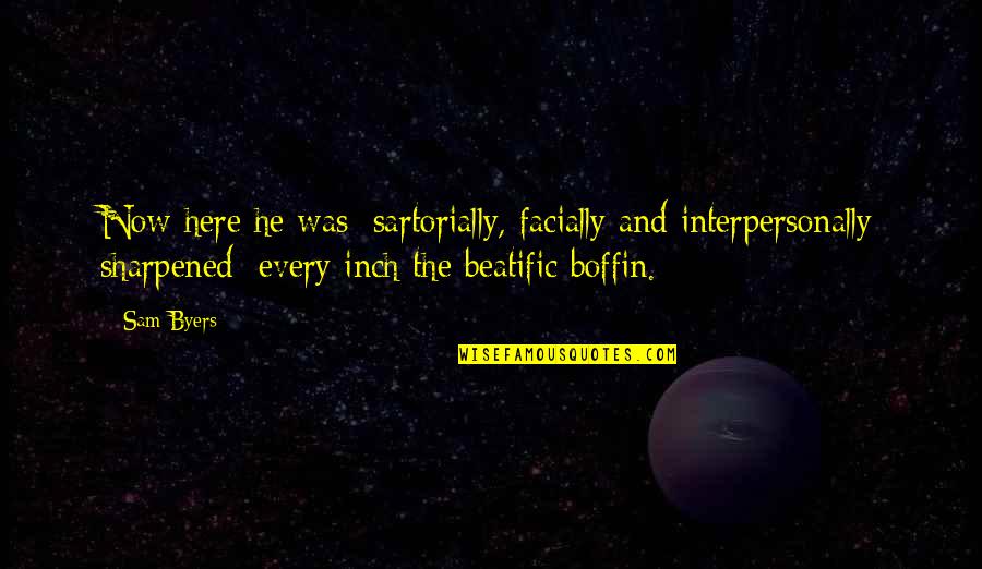 Byers Quotes By Sam Byers: Now here he was: sartorially, facially and interpersonally Byers Quotes By Sam Byers: Now here he was: sartorially, facially and interpersonally