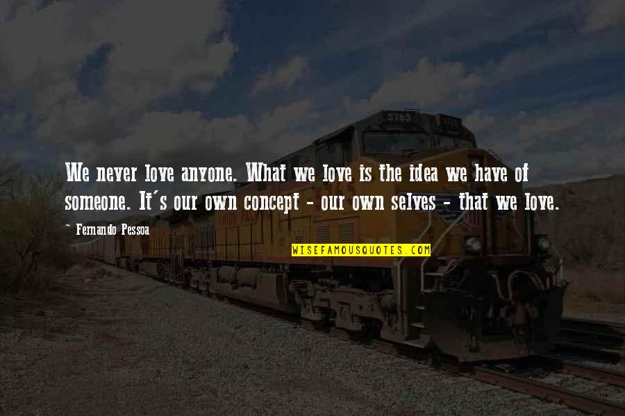 Byford Quotes By Fernando Pessoa: We never love anyone. What we love is Byford Quotes By Fernando Pessoa: We never love anyone. What we love is