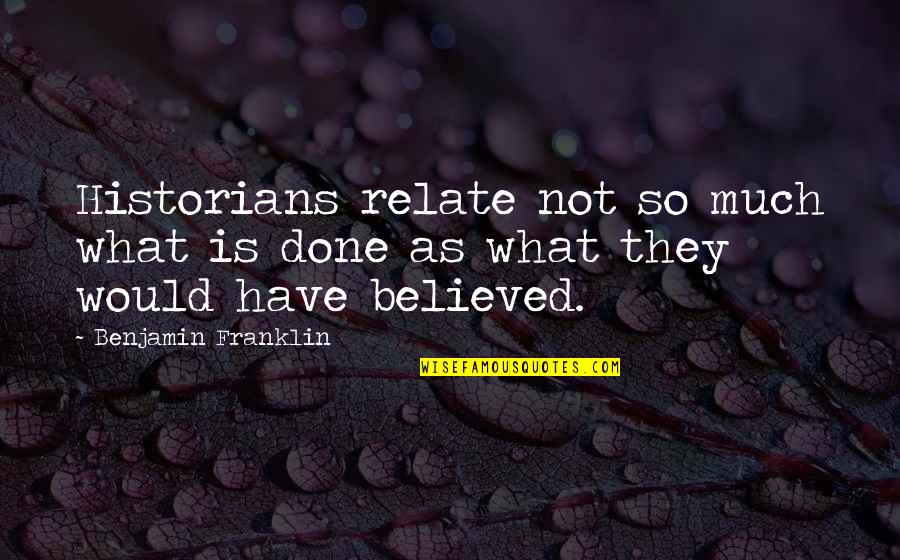 Bygdeposten Quotes By Benjamin Franklin: Historians relate not so much what is done