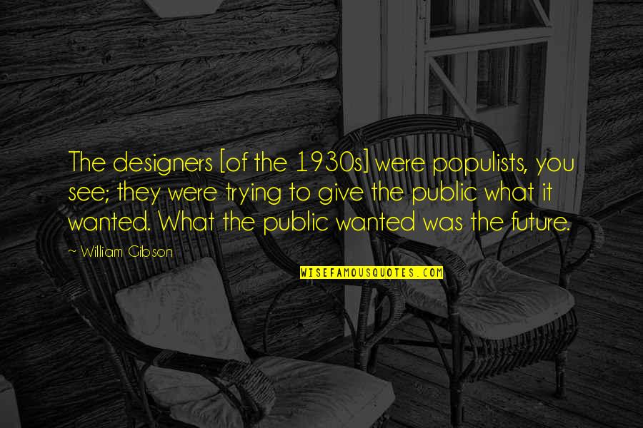 Bygga Hus Quotes By William Gibson: The designers [of the 1930s] were populists, you