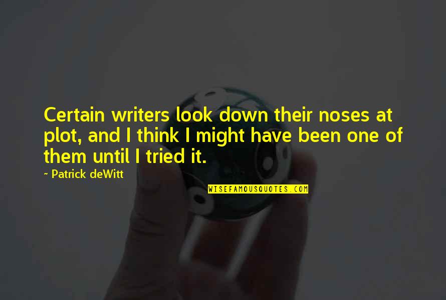Byggare Quotes By Patrick DeWitt: Certain writers look down their noses at plot,