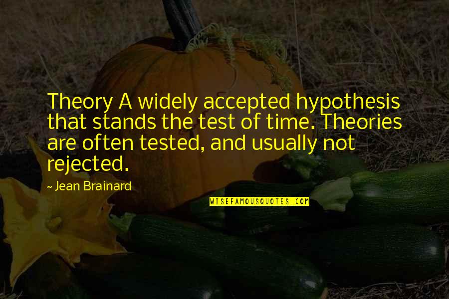 Bygott Biggs Quotes By Jean Brainard: Theory A widely accepted hypothesis that stands the Bygott Biggs Quotes By Jean Brainard: Theory A widely accepted hypothesis that stands the