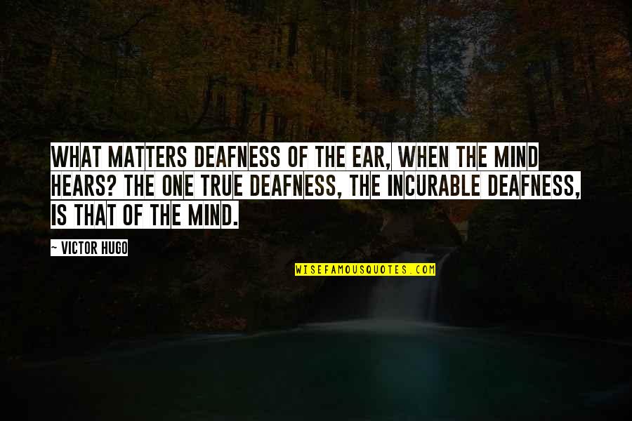 Bygott Biggs Quotes By Victor Hugo: What matters deafness of the ear, when the Bygott Biggs Quotes By Victor Hugo: What matters deafness of the ear, when the