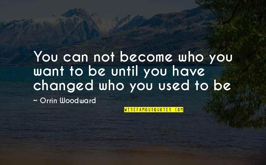 Byju Raveendran Quotes By Orrin Woodward: You can not become who you want to