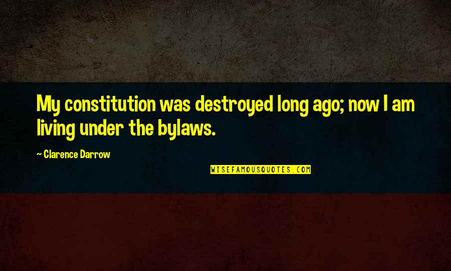 Bylaws Quotes By Clarence Darrow: My constitution was destroyed long ago; now I