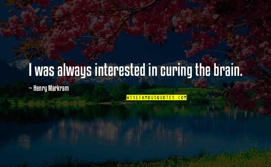 Bylent Ersoy Quotes By Henry Markram: I was always interested in curing the brain. Bylent Ersoy Quotes By Henry Markram: I was always interested in curing the brain.