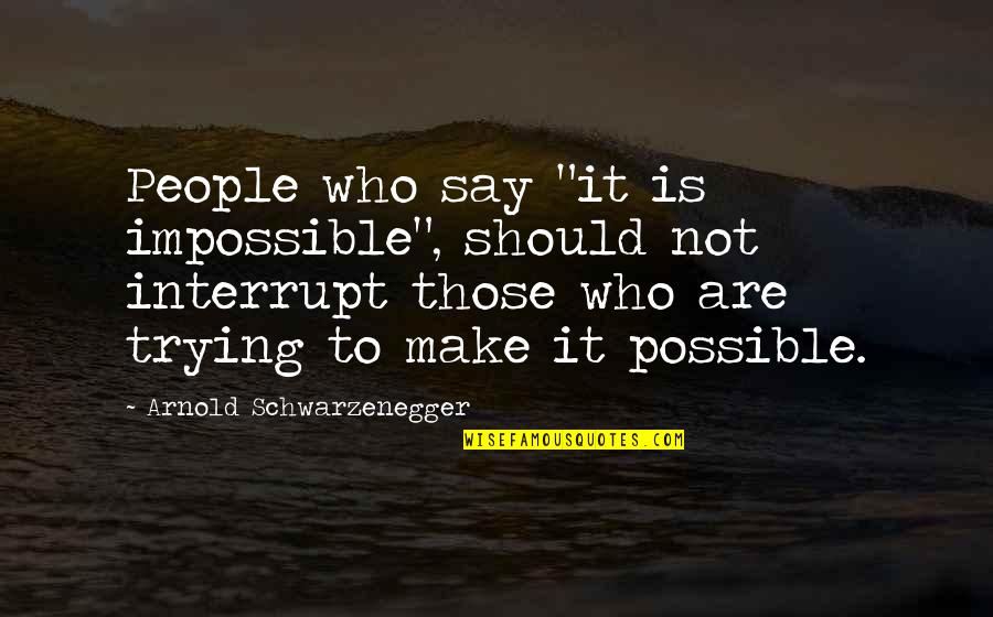 Byles Quotes By Arnold Schwarzenegger: People who say "it is impossible", should not