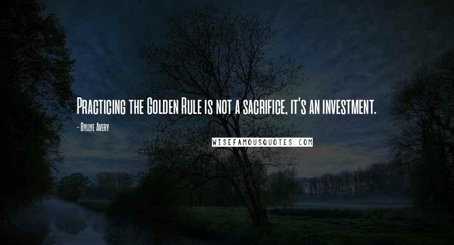 Byllye Avery quotes: Practicing the Golden Rule is not a sacrifice, it's an investment.