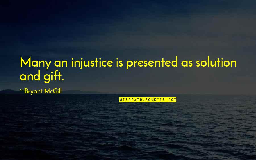 Bylotia Quotes By Bryant McGill: Many an injustice is presented as solution and Bylotia Quotes By Bryant McGill: Many an injustice is presented as solution and