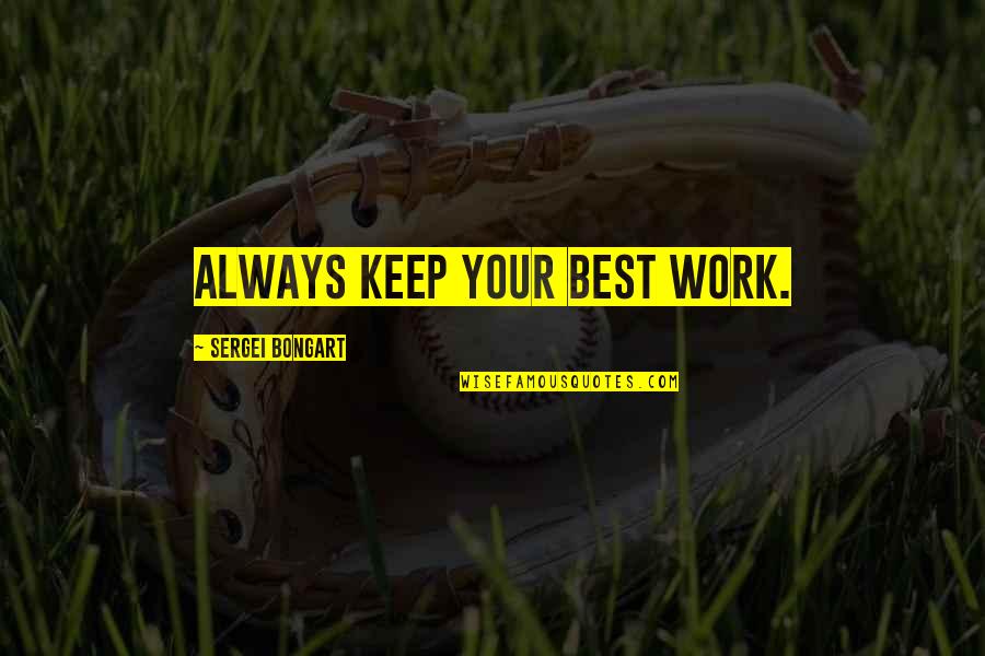 Bylotia Quotes By Sergei Bongart: Always keep your best work. Bylotia Quotes By Sergei Bongart: Always keep your best work.
